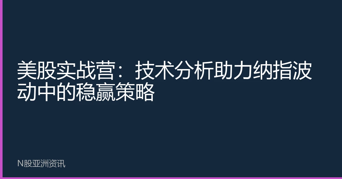 美股實戰營：技術分析助力納指波動中的穩贏策略