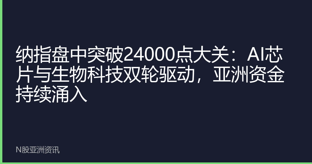 纳指盘中突破24000点大关：AI芯片与生物科技双轮驱动，亚洲资金持续涌入